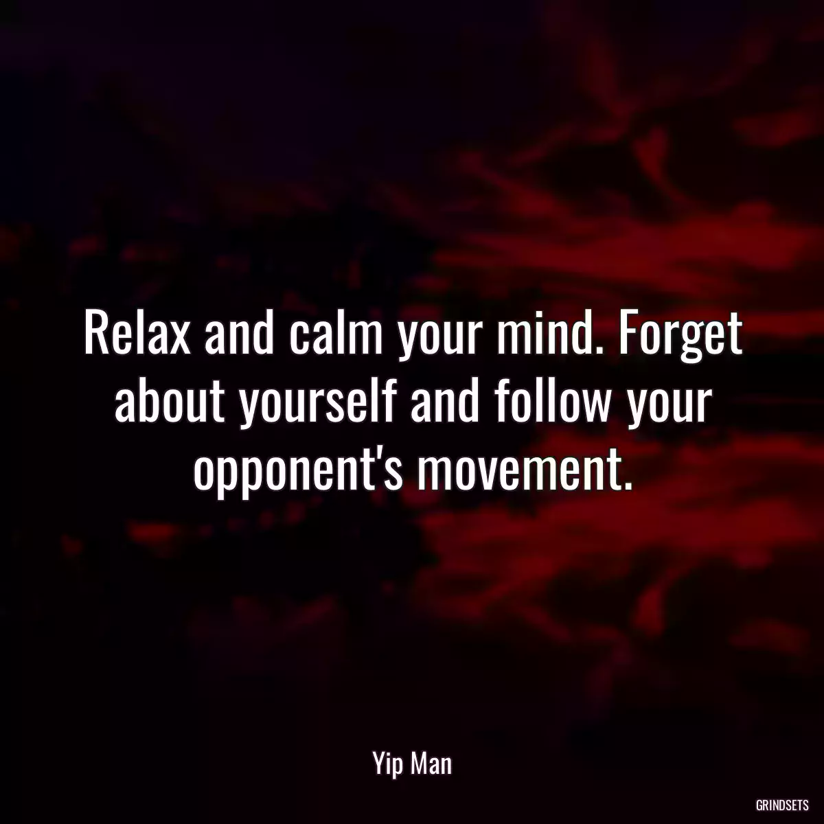 Relax and calm your mind. Forget about yourself and follow your opponent\'s movement.