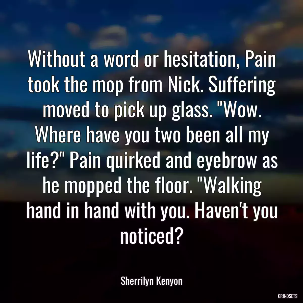 Without a word or hesitation, Pain took the mop from Nick. Suffering moved to pick up glass. \