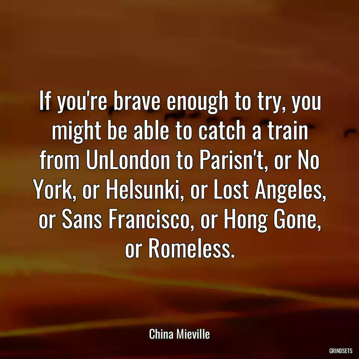 If you\'re brave enough to try, you might be able to catch a train from UnLondon to Parisn\'t, or No York, or Helsunki, or Lost Angeles, or Sans Francisco, or Hong Gone, or Romeless.