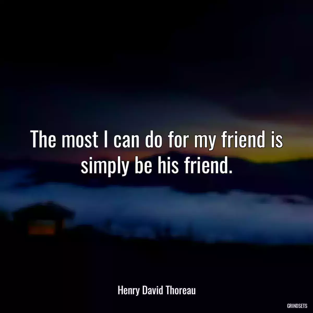 The most I can do for my friend is simply be his friend.