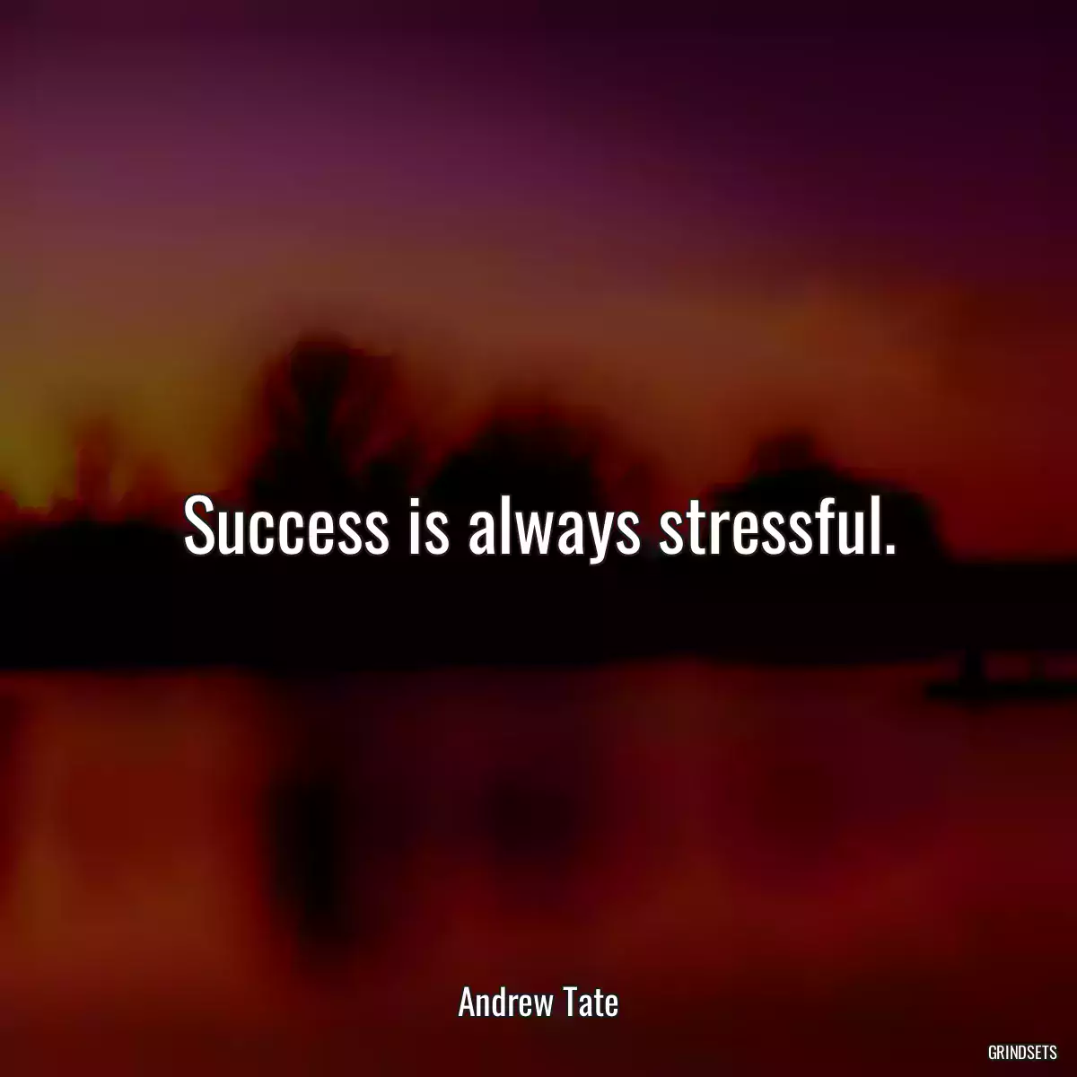 Success is always stressful.