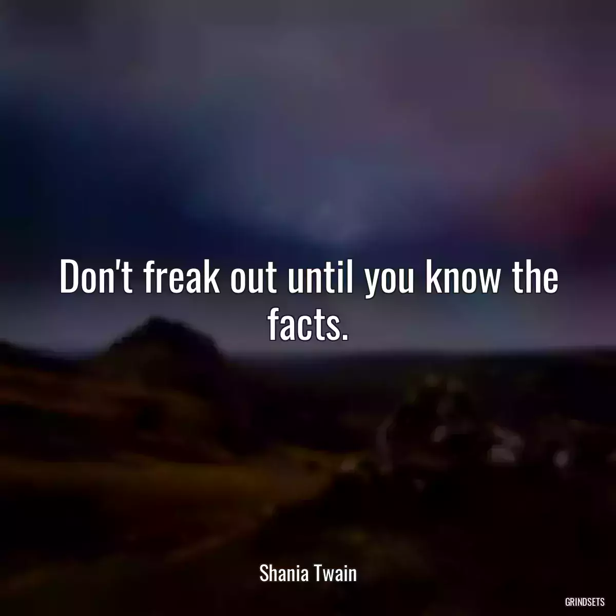 Don\'t freak out until you know the facts.