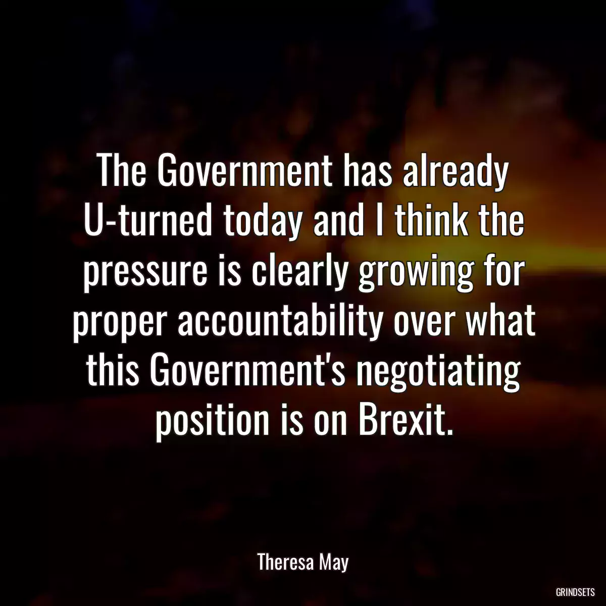 The Government has already U-turned today and I think the pressure is clearly growing for proper accountability over what this Government\'s negotiating position is on Brexit.