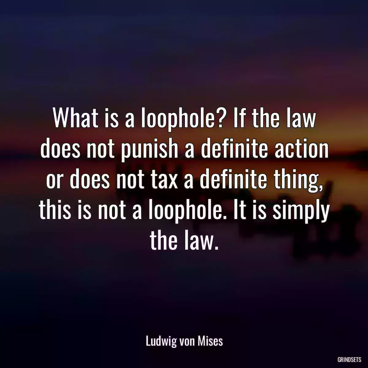 What is a loophole? If the law does not punish a definite action or does not tax a definite thing, this is not a loophole. It is simply the law.