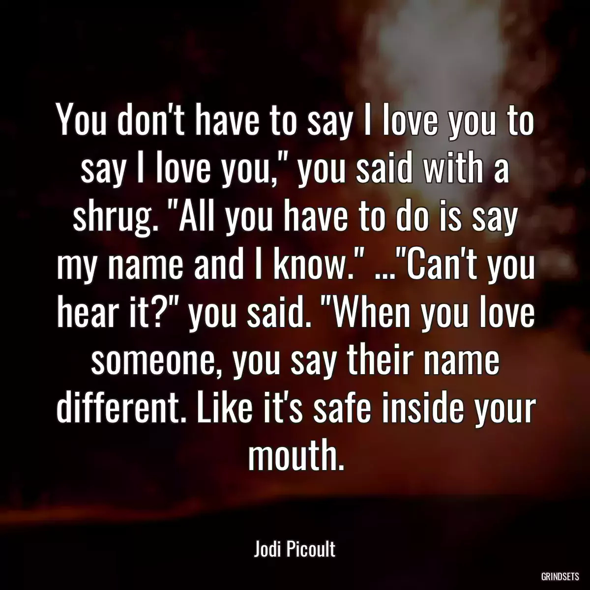 You don\'t have to say I love you to say I love you,\