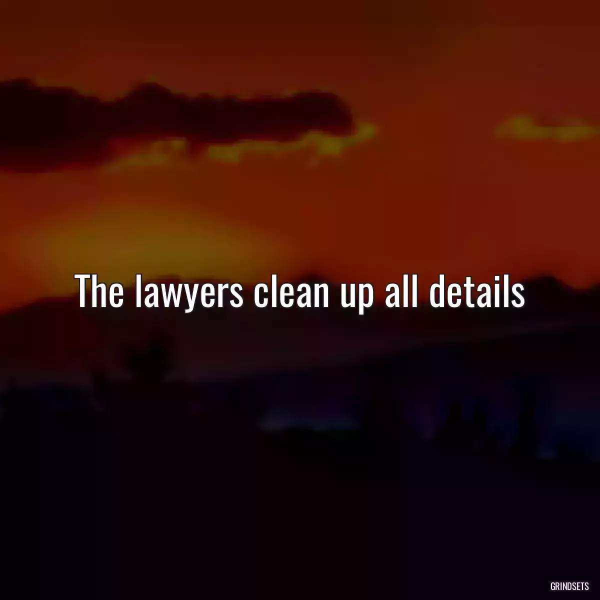 The lawyers clean up all details
