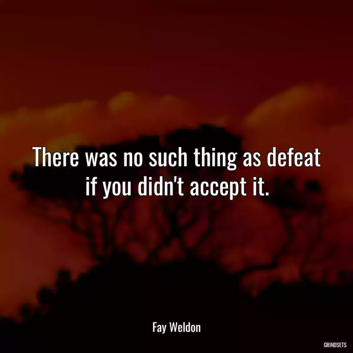 There was no such thing as defeat if you didn\'t accept it.