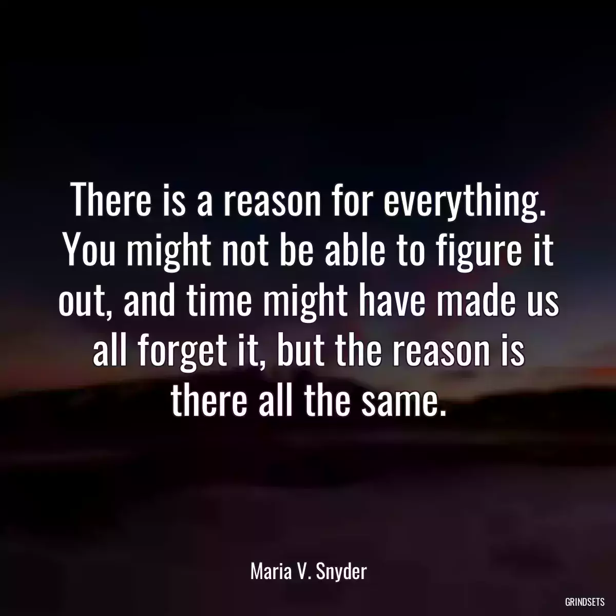 There is a reason for everything. You might not be able to figure it out, and time might have made us all forget it, but the reason is there all the same.