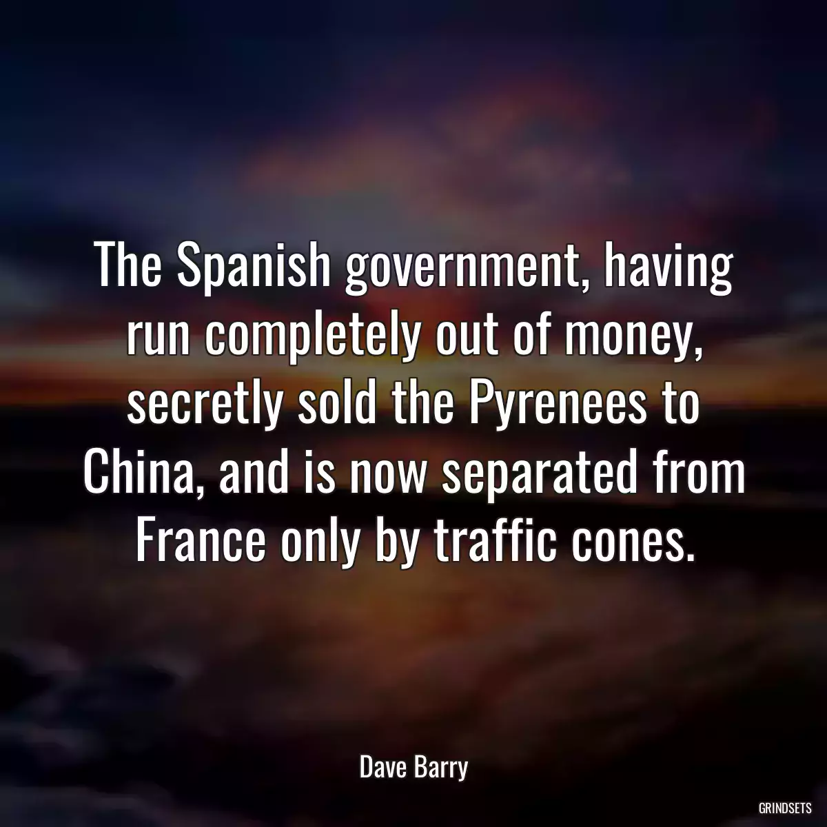 The Spanish government, having run completely out of money, secretly sold the Pyrenees to China, and is now separated from France only by traffic cones.