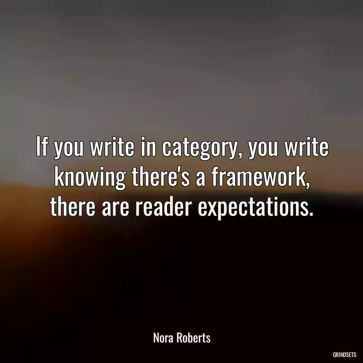 If you write in category, you write knowing there\'s a framework, there are reader expectations.