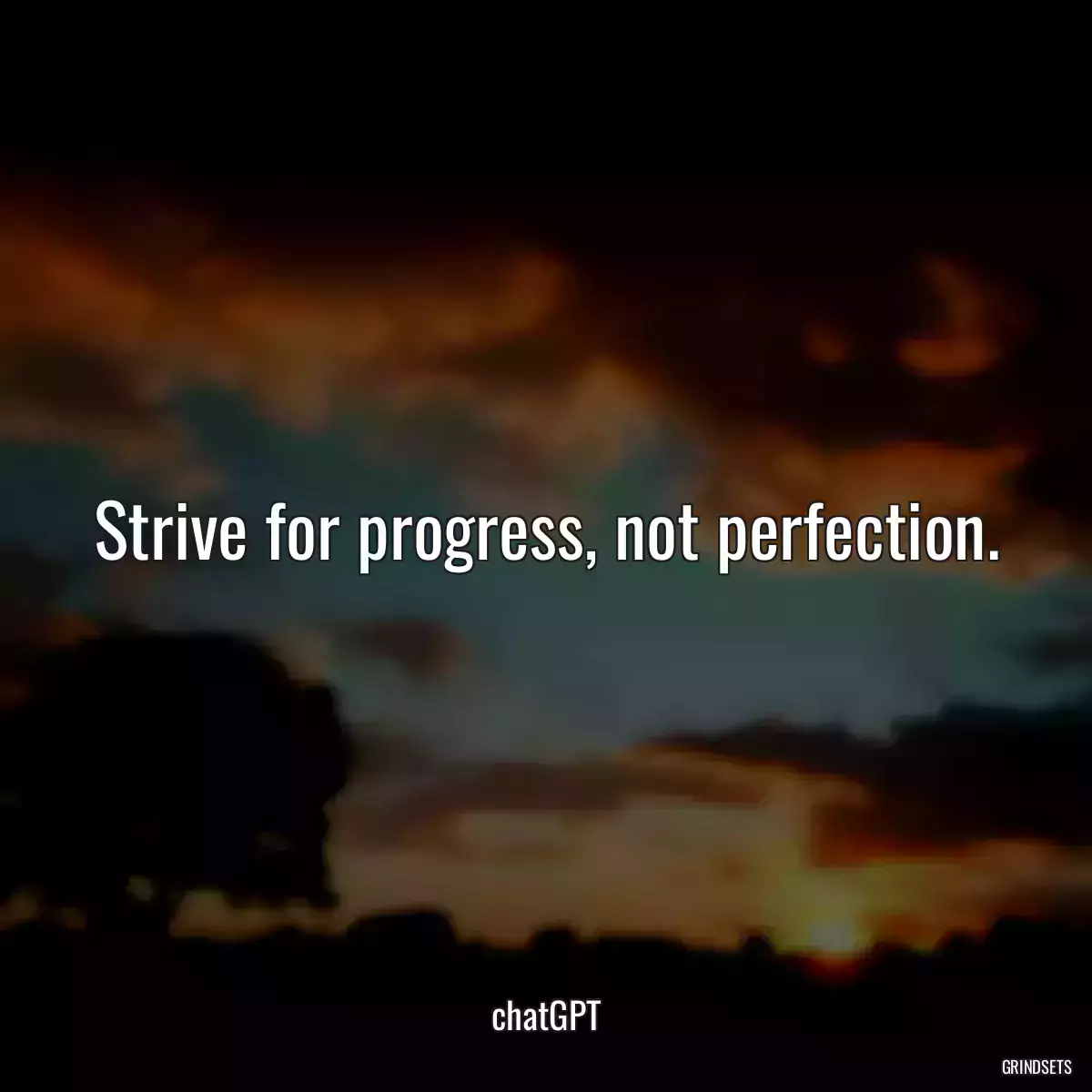 Strive for progress, not perfection.