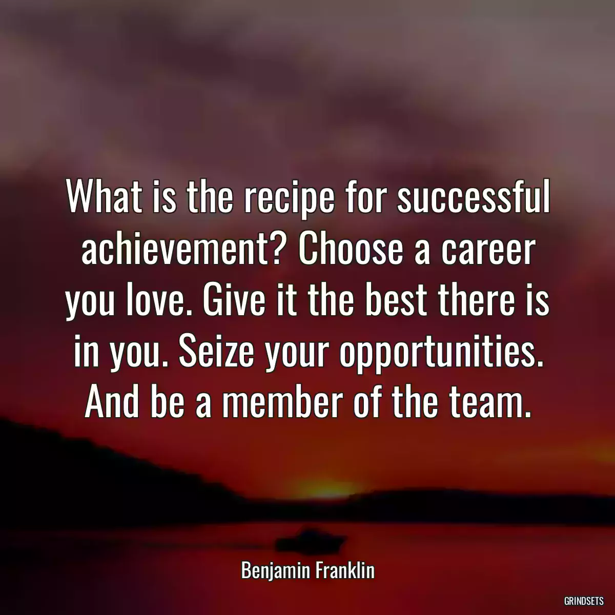 What is the recipe for successful achievement? Choose a career you love. Give it the best there is in you. Seize your opportunities. And be a member of the team.