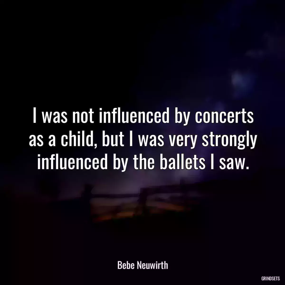 I was not influenced by concerts as a child, but I was very strongly influenced by the ballets I saw.