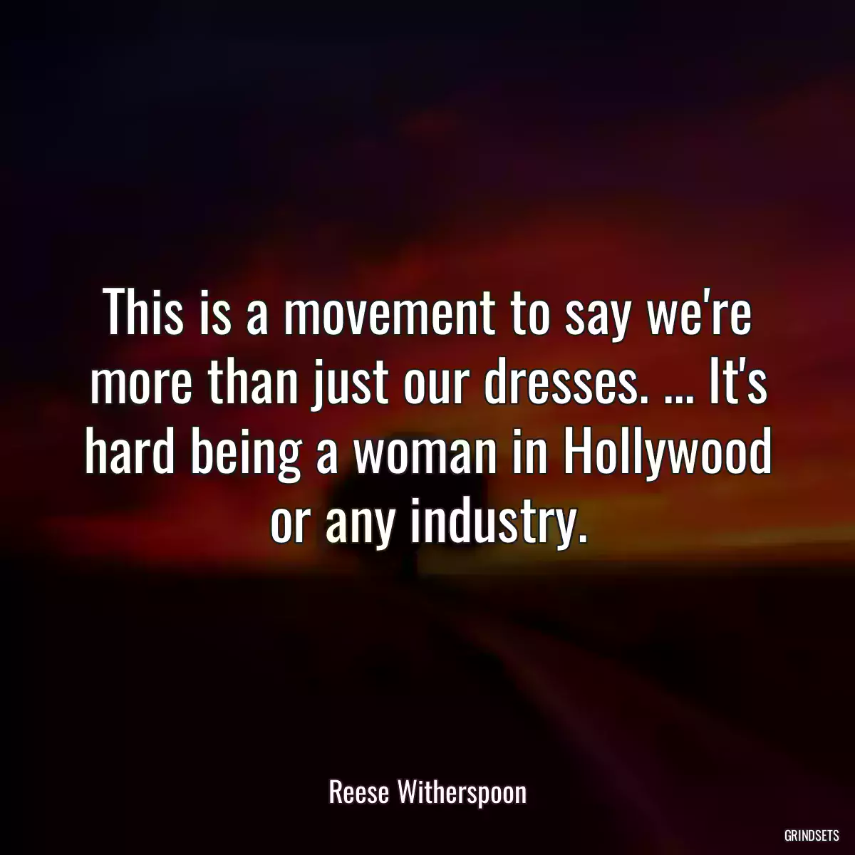 This is a movement to say we\'re more than just our dresses. ... It\'s hard being a woman in Hollywood or any industry.