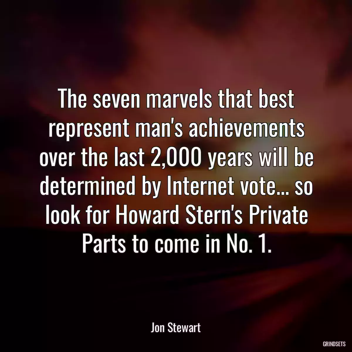 The seven marvels that best represent man\'s achievements over the last 2,000 years will be determined by Internet vote... so look for Howard Stern\'s Private Parts to come in No. 1.