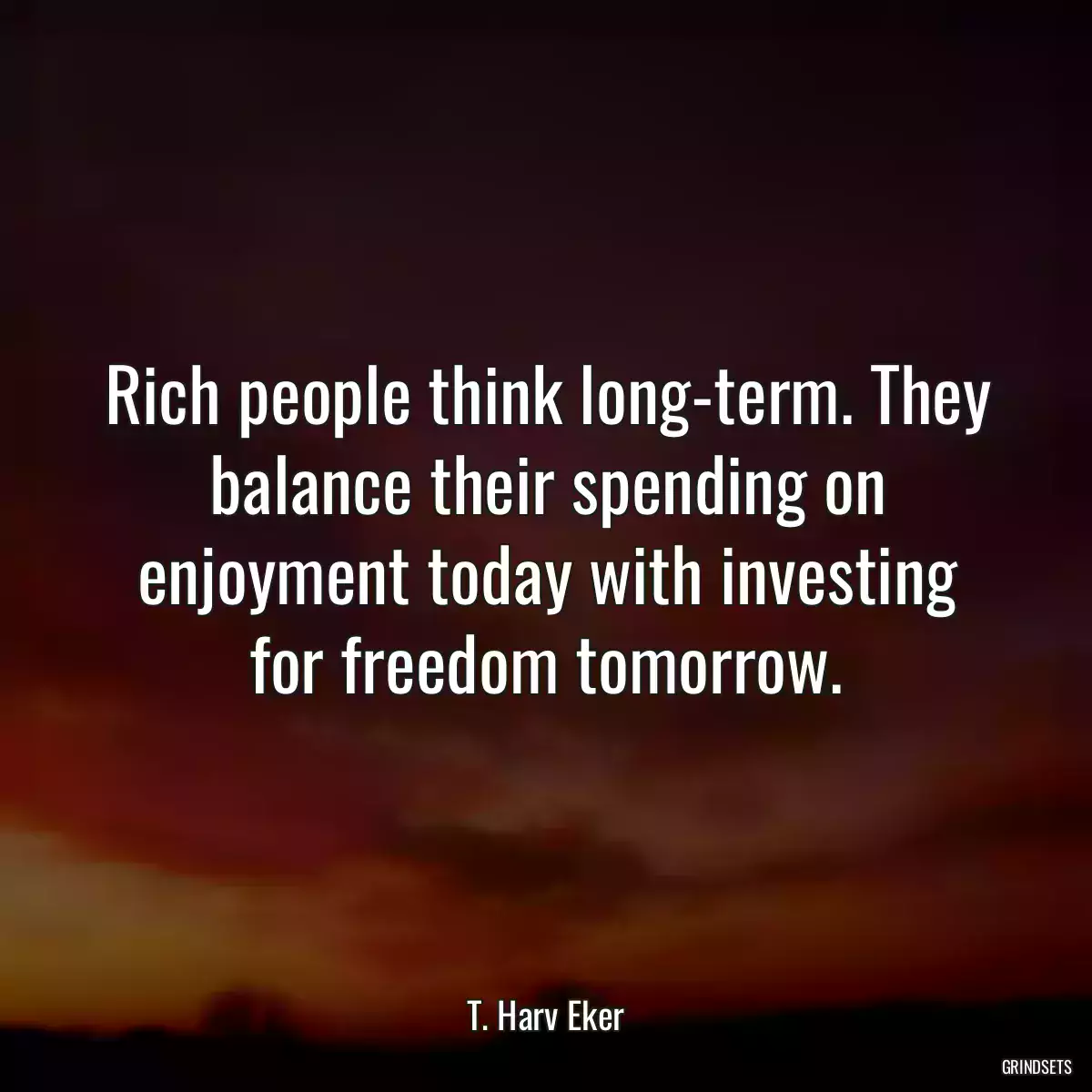 Rich people think long-term. They balance their spending on enjoyment today with investing for freedom tomorrow.