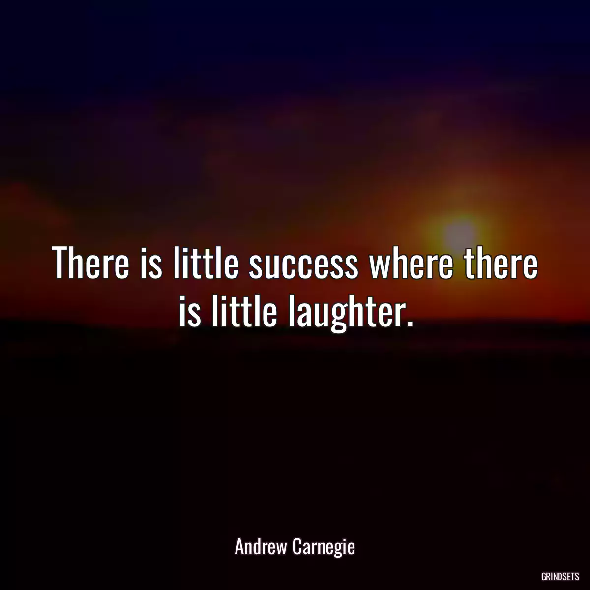 There is little success where there is little laughter.