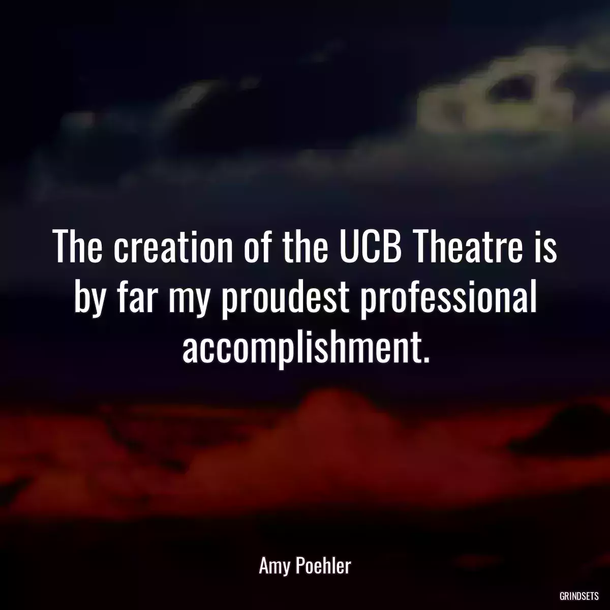 The creation of the UCB Theatre is by far my proudest professional accomplishment.