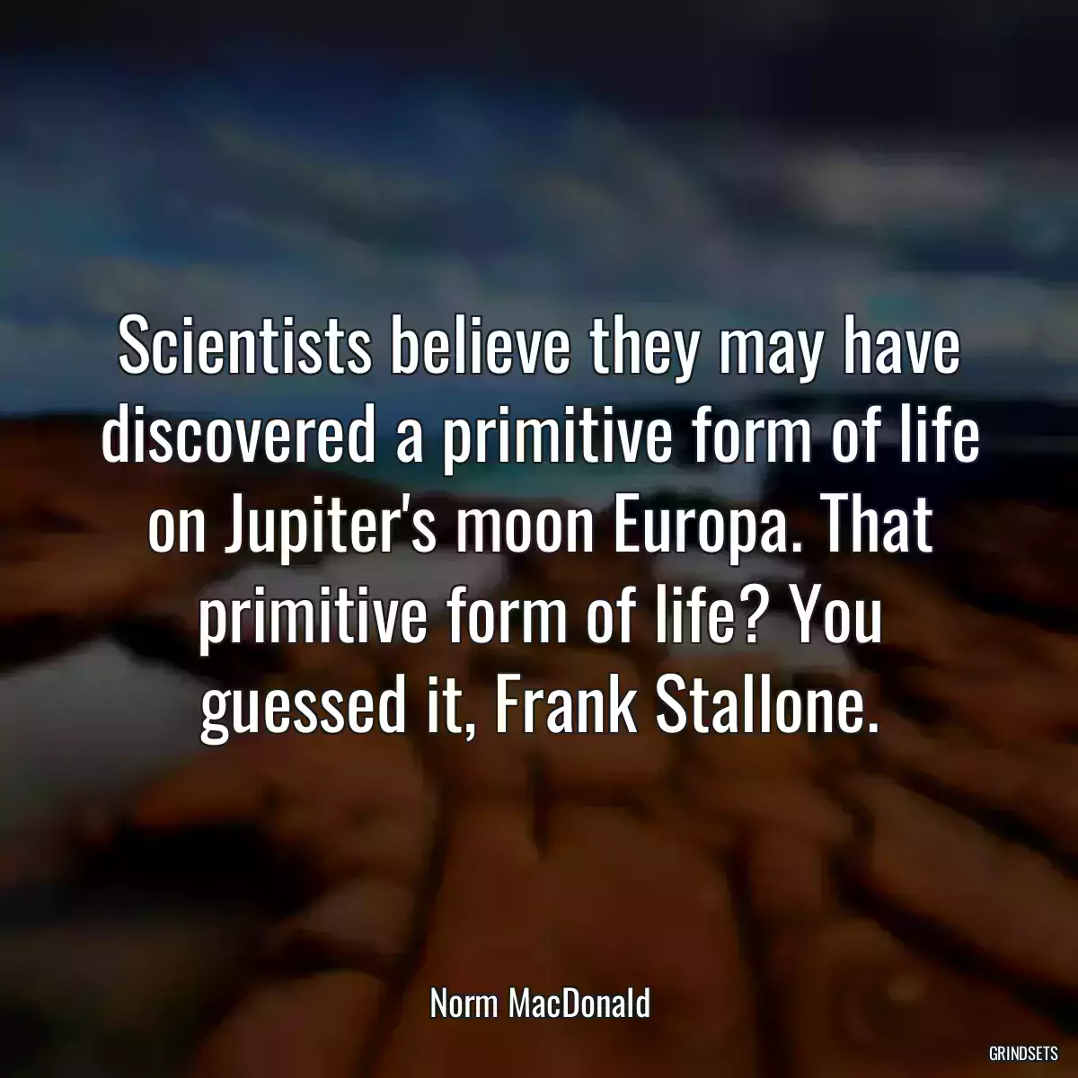 Scientists believe they may have discovered a primitive form of life on Jupiter\'s moon Europa. That primitive form of life? You guessed it, Frank Stallone.