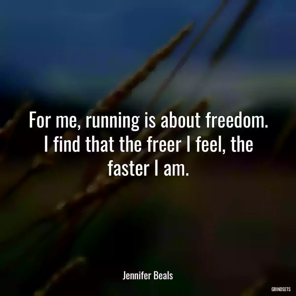 For me, running is about freedom. I find that the freer I feel, the faster I am.