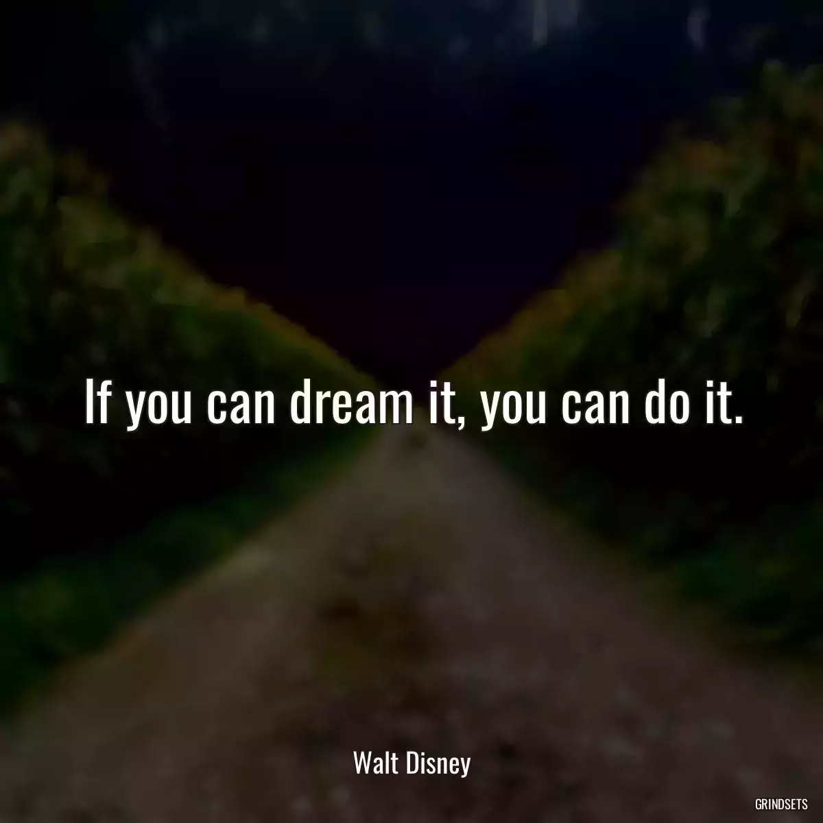 If you can dream it, you can do it.