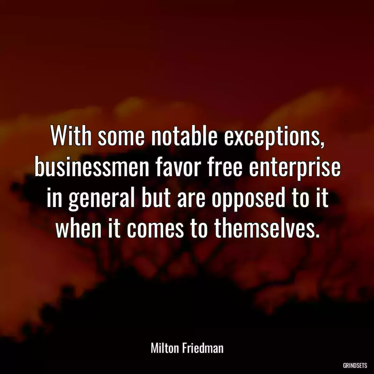 With some notable exceptions, businessmen favor free enterprise in general but are opposed to it when it comes to themselves.