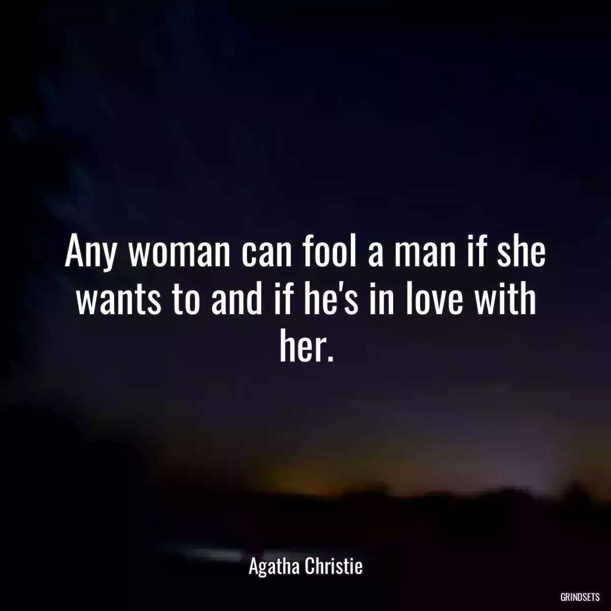 Any woman can fool a man if she wants to and if he\'s in love with her.