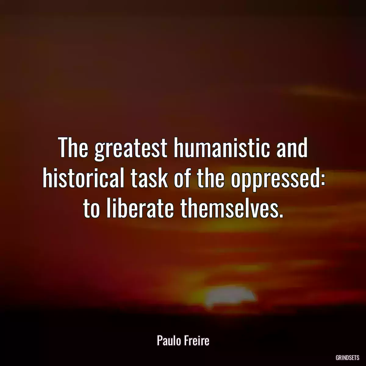 The greatest humanistic and historical task of the oppressed: to liberate themselves.