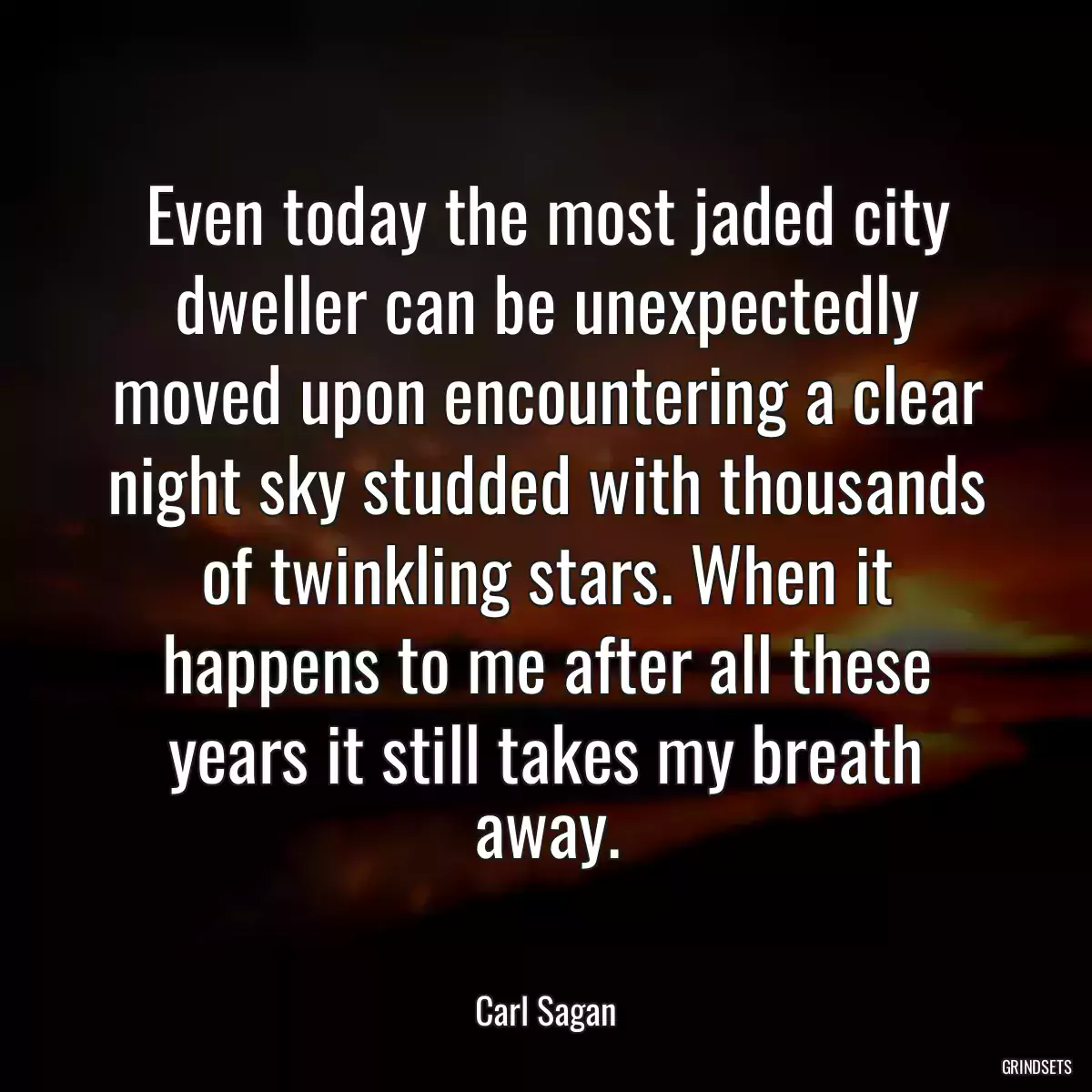 Even today the most jaded city dweller can be unexpectedly moved upon encountering a clear night sky studded with thousands of twinkling stars. When it happens to me after all these years it still takes my breath away.