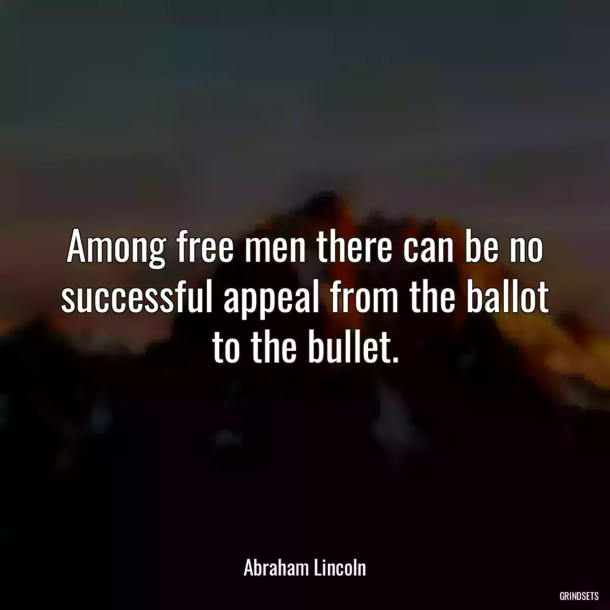 Among free men there can be no successful appeal from the ballot to the bullet.