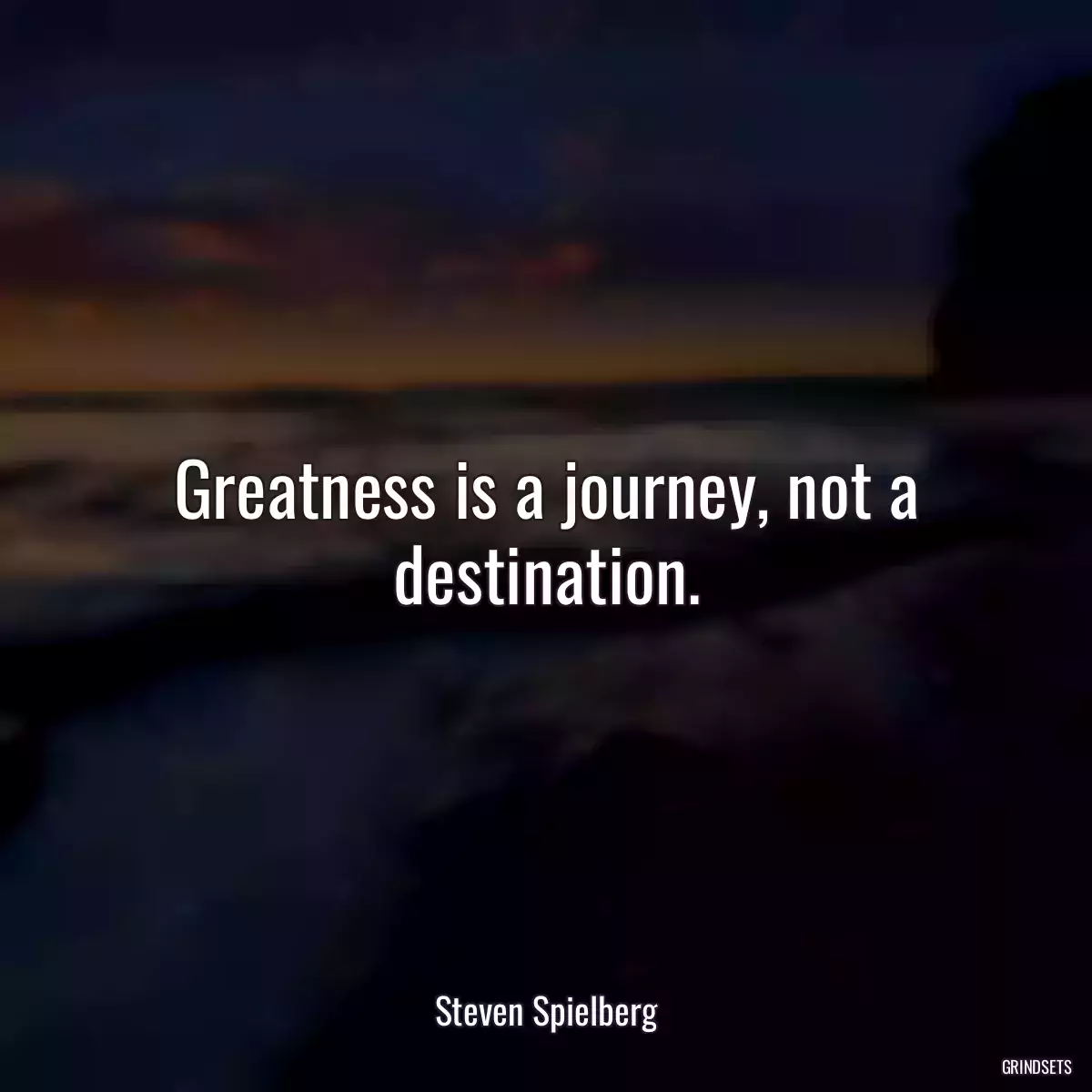 Greatness is a journey, not a destination.