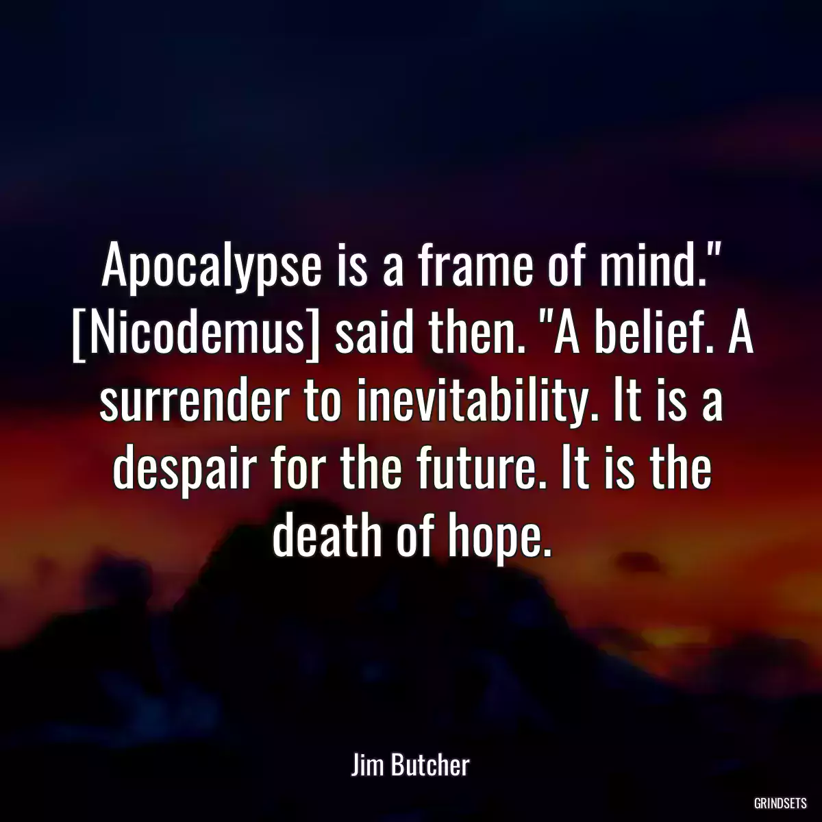 Apocalypse is a frame of mind.\