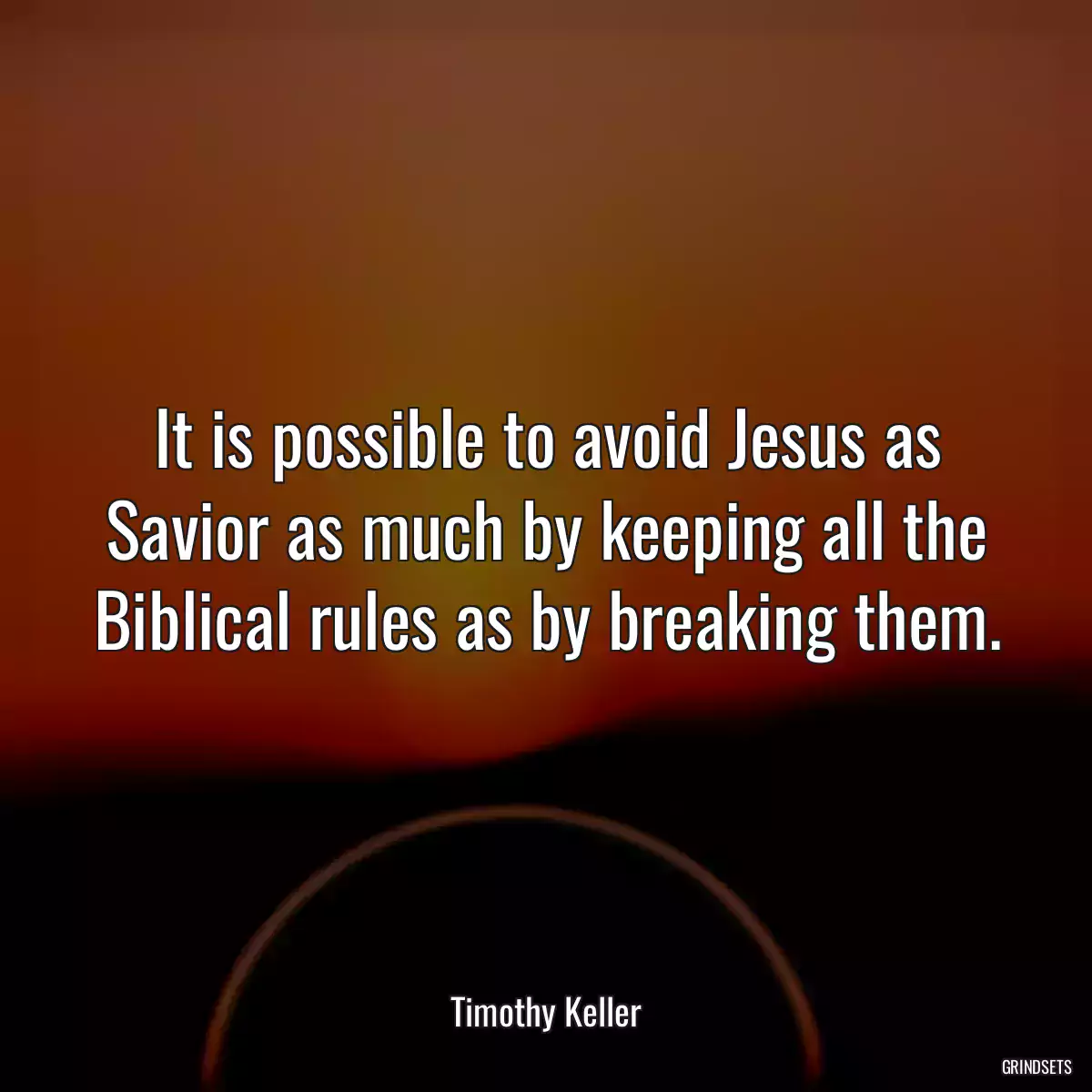 It is possible to avoid Jesus as Savior as much by keeping all the Biblical rules as by breaking them.