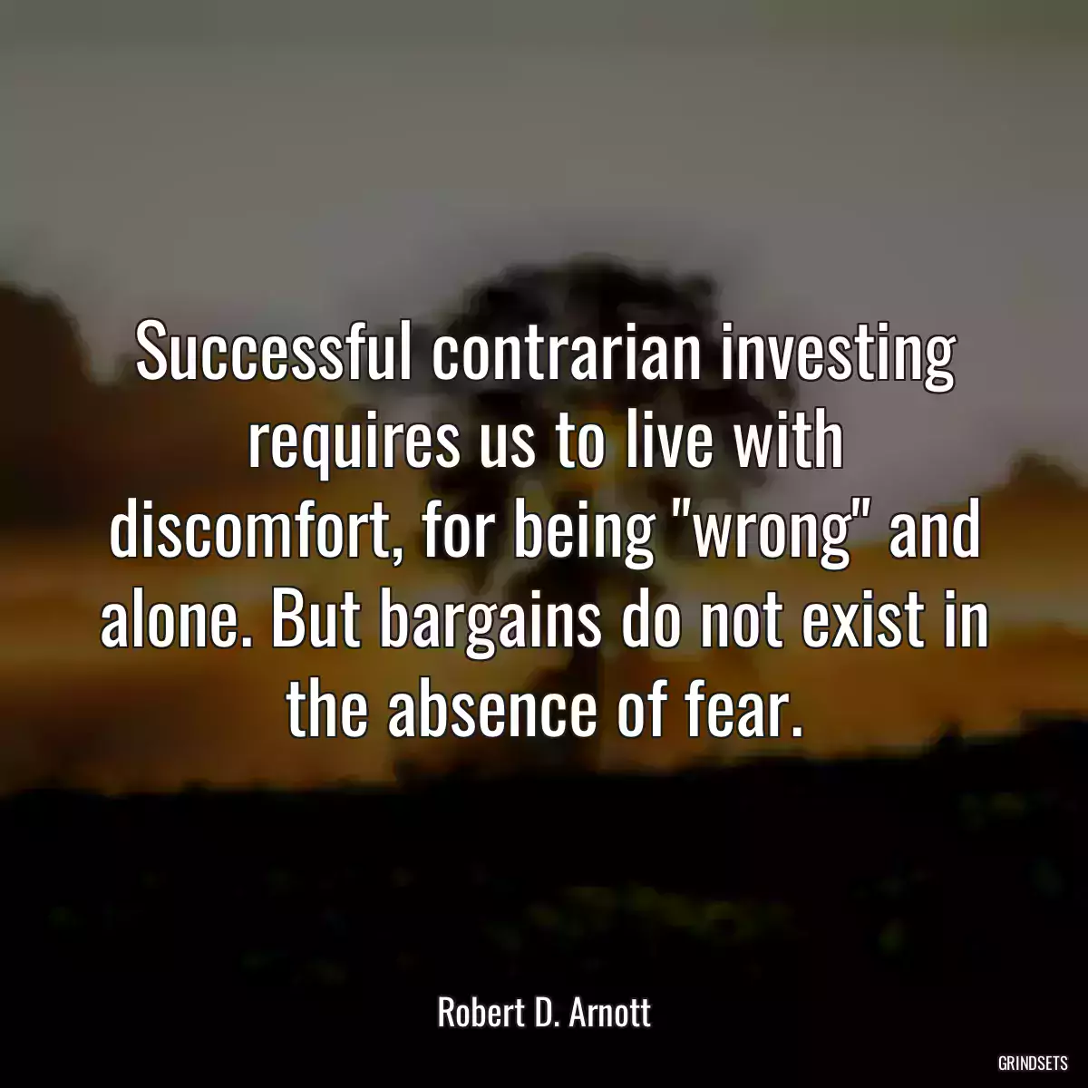 Successful contrarian investing requires us to live with discomfort, for being \