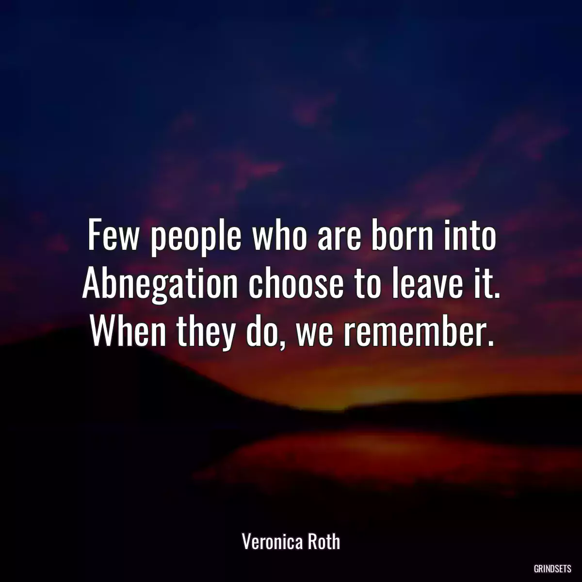 Few people who are born into Abnegation choose to leave it. When they do, we remember.