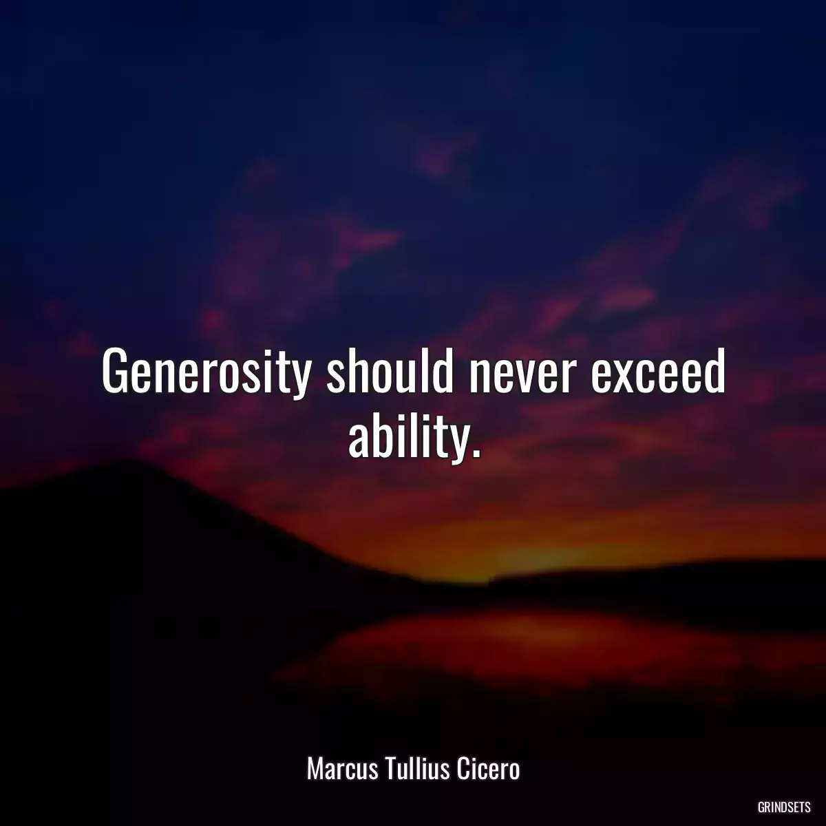 Generosity should never exceed ability.
