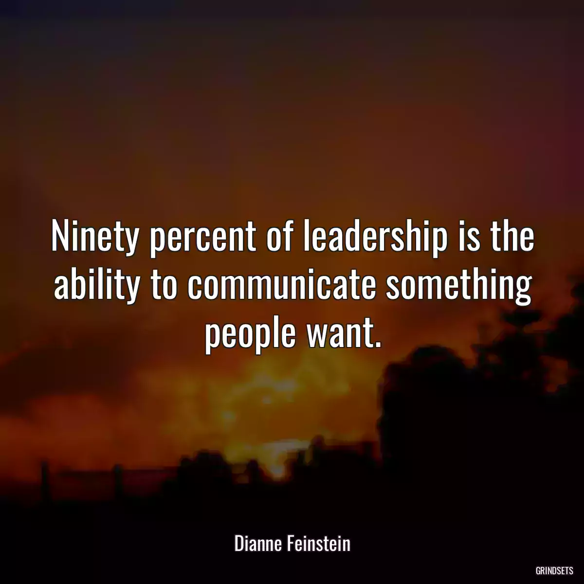 Ninety percent of leadership is the ability to communicate something people want.