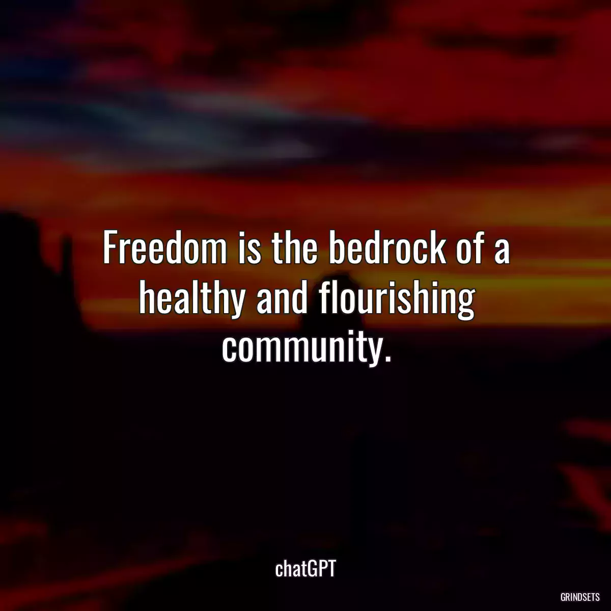 Freedom is the bedrock of a healthy and flourishing community.