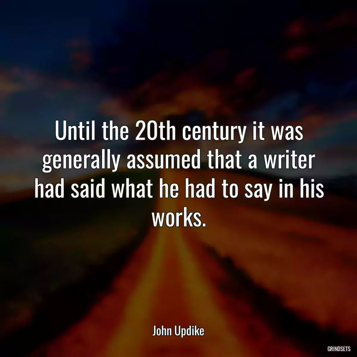 Until the 20th century it was generally assumed that a writer had said what he had to say in his works.