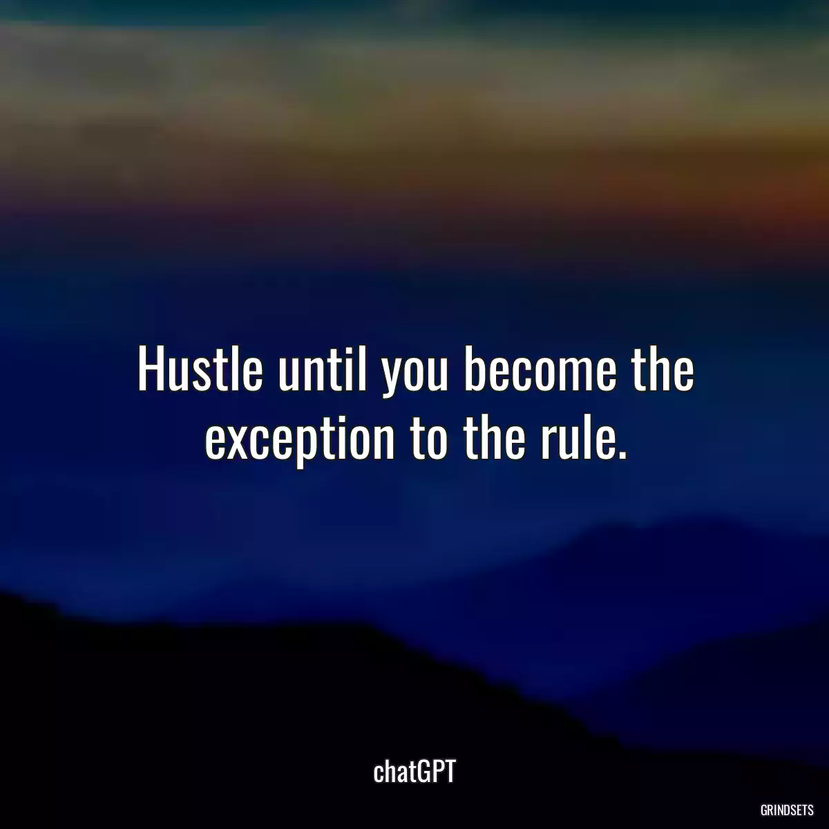 Hustle until you become the exception to the rule.