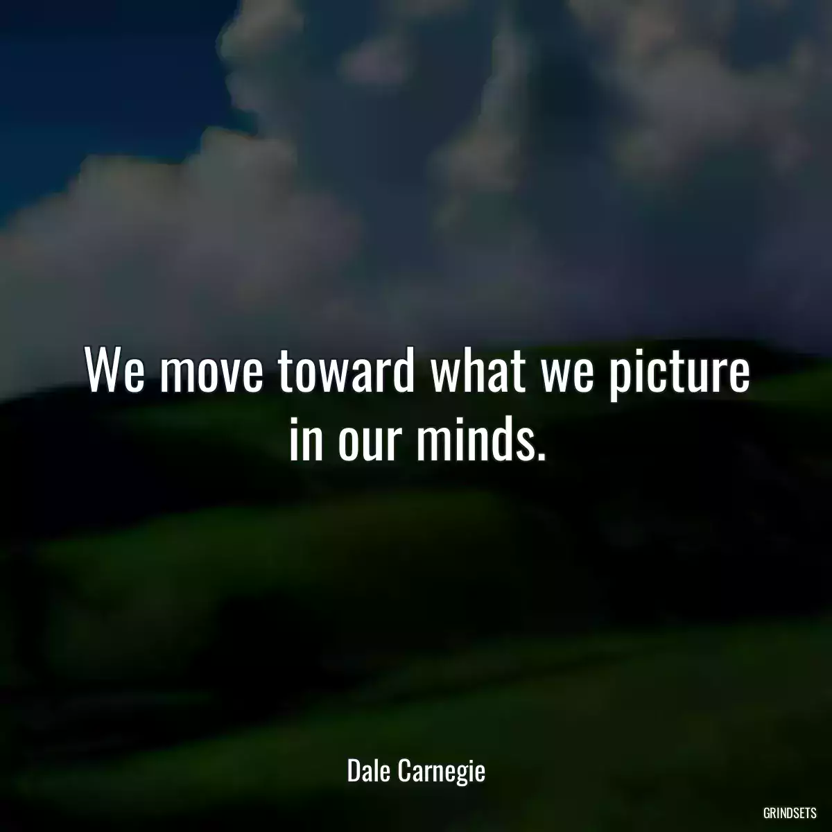 We move toward what we picture in our minds.