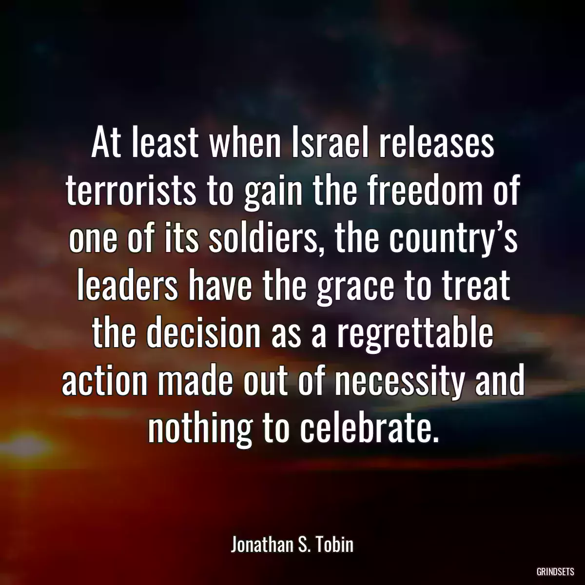 At least when Israel releases terrorists to gain the freedom of one of its soldiers, the country’s leaders have the grace to treat the decision as a regrettable action made out of necessity and nothing to celebrate.