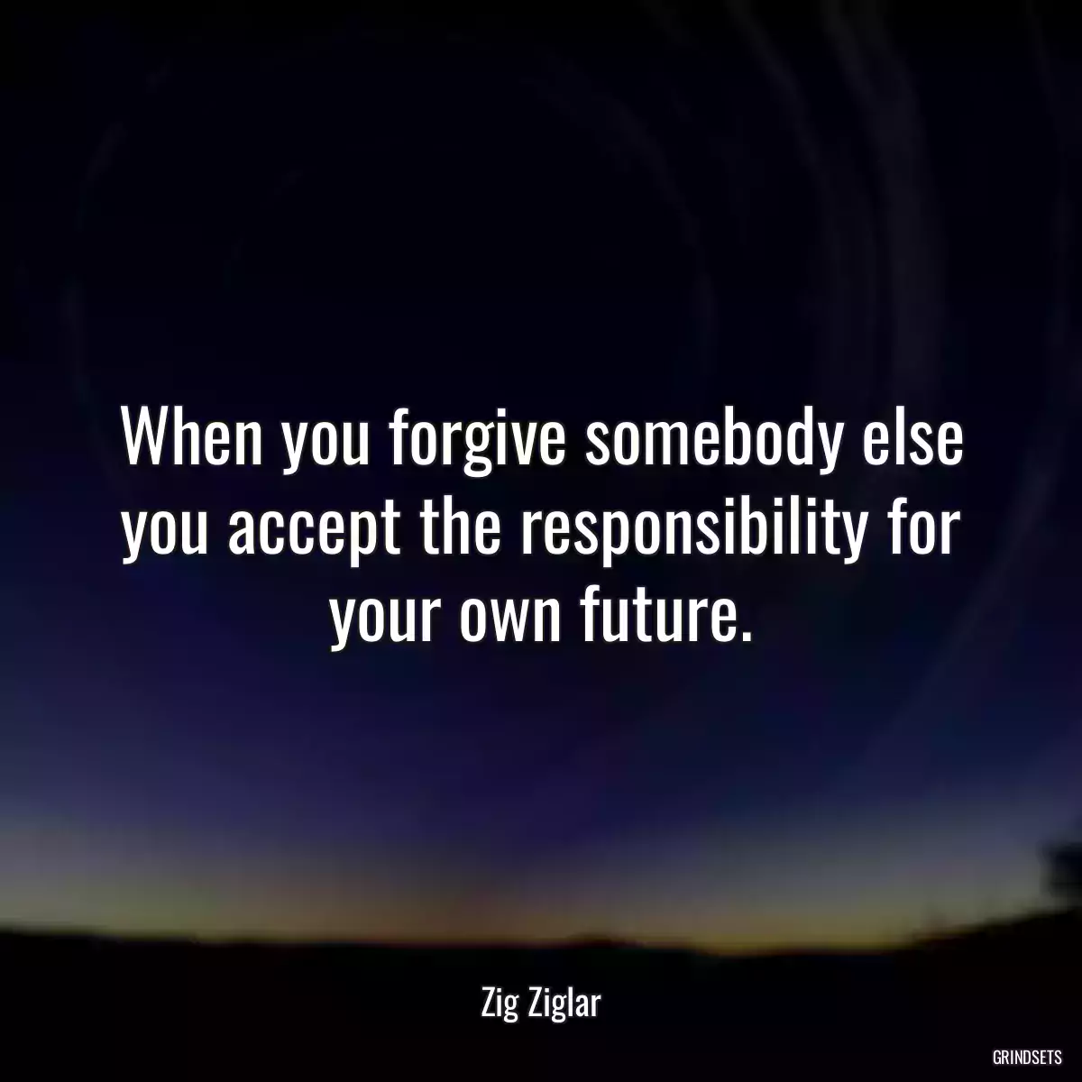 When you forgive somebody else you accept the responsibility for your own future.