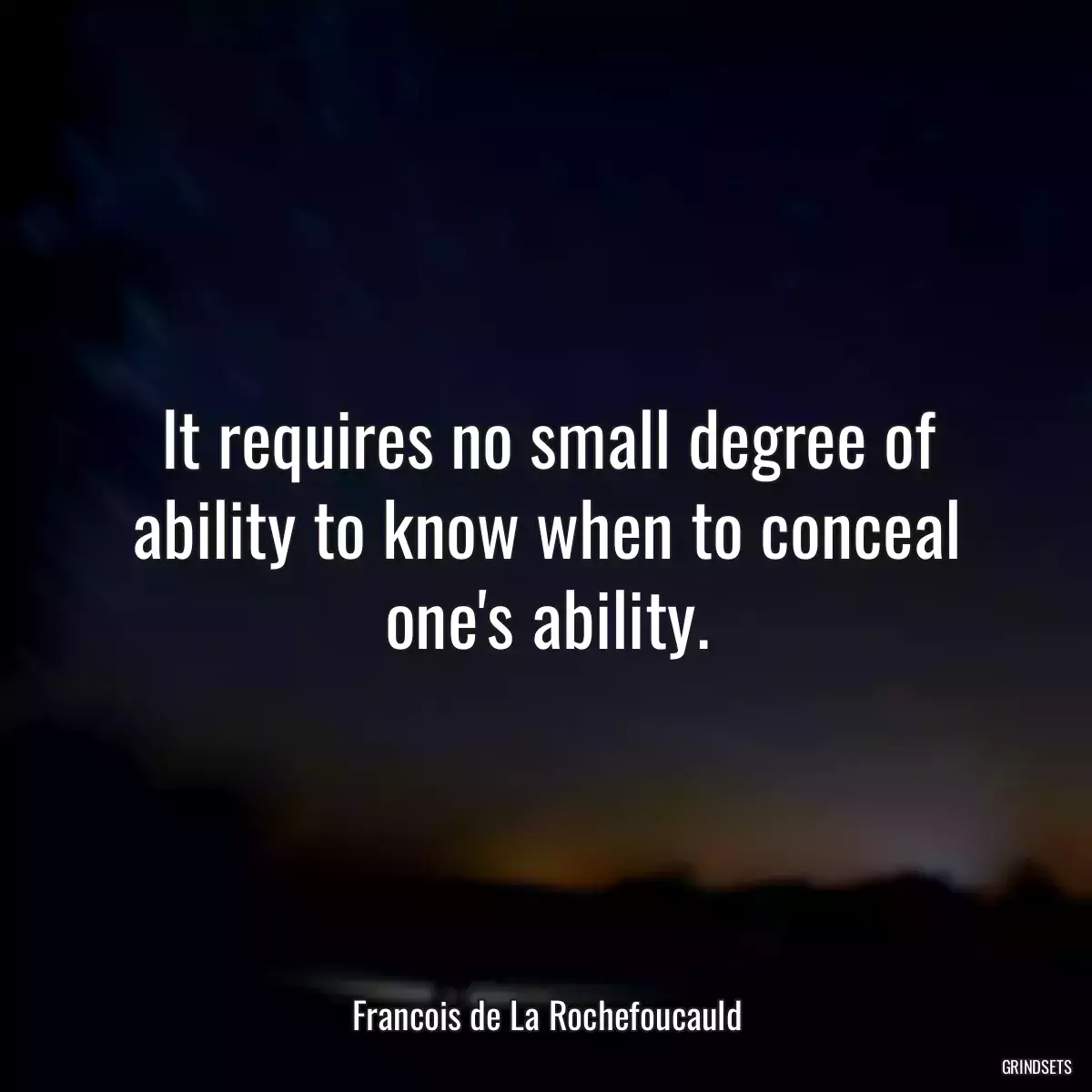 It requires no small degree of ability to know when to conceal one\'s ability.