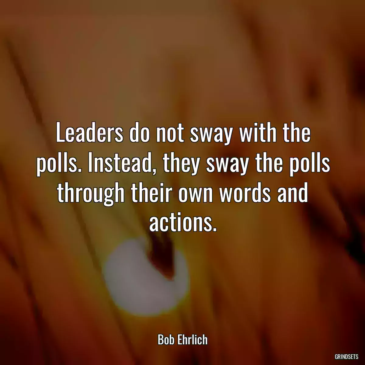 Leaders do not sway with the polls. Instead, they sway the polls through their own words and actions.