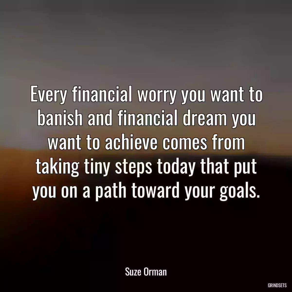 Every financial worry you want to banish and financial dream you want to achieve comes from taking tiny steps today that put you on a path toward your goals.