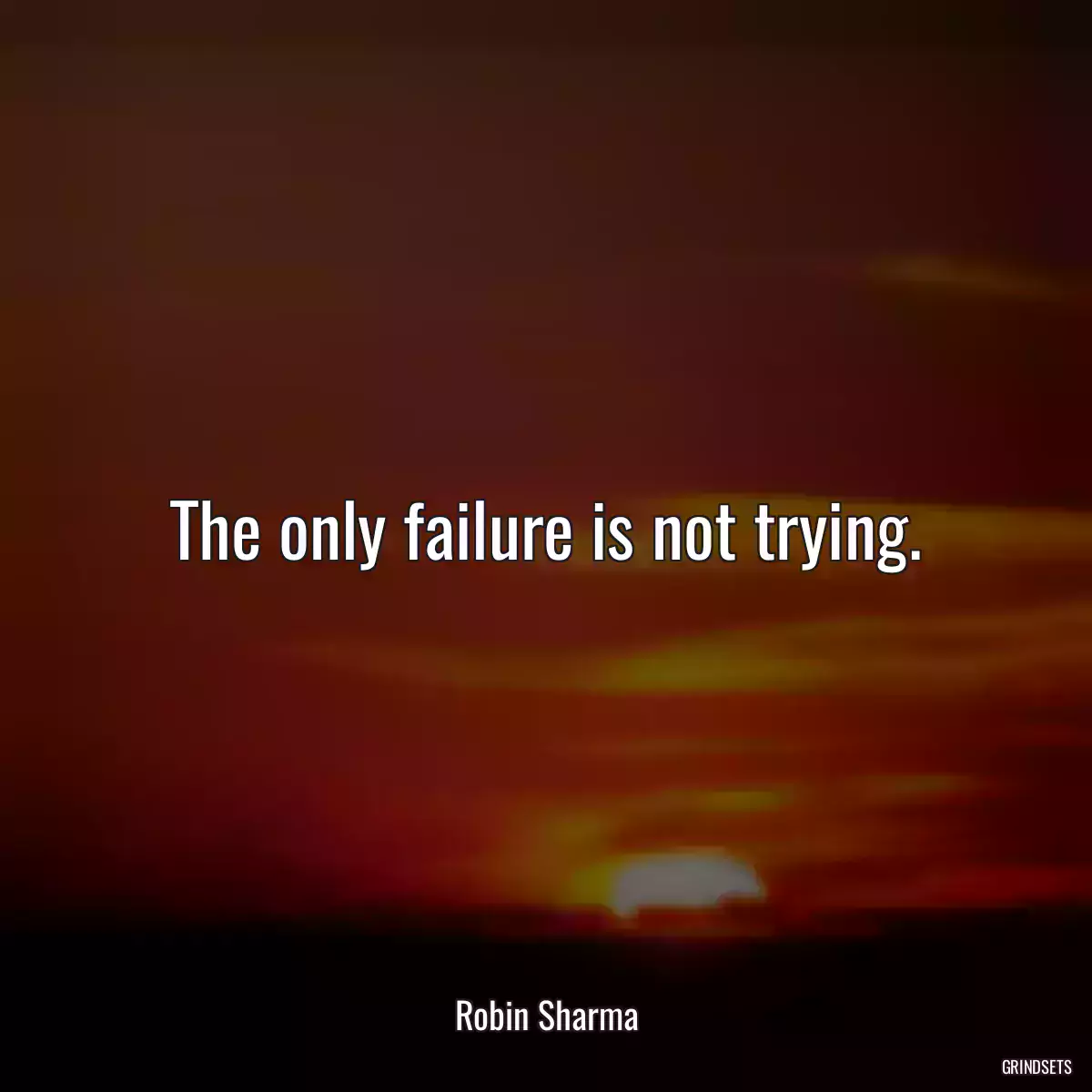 The only failure is not trying.