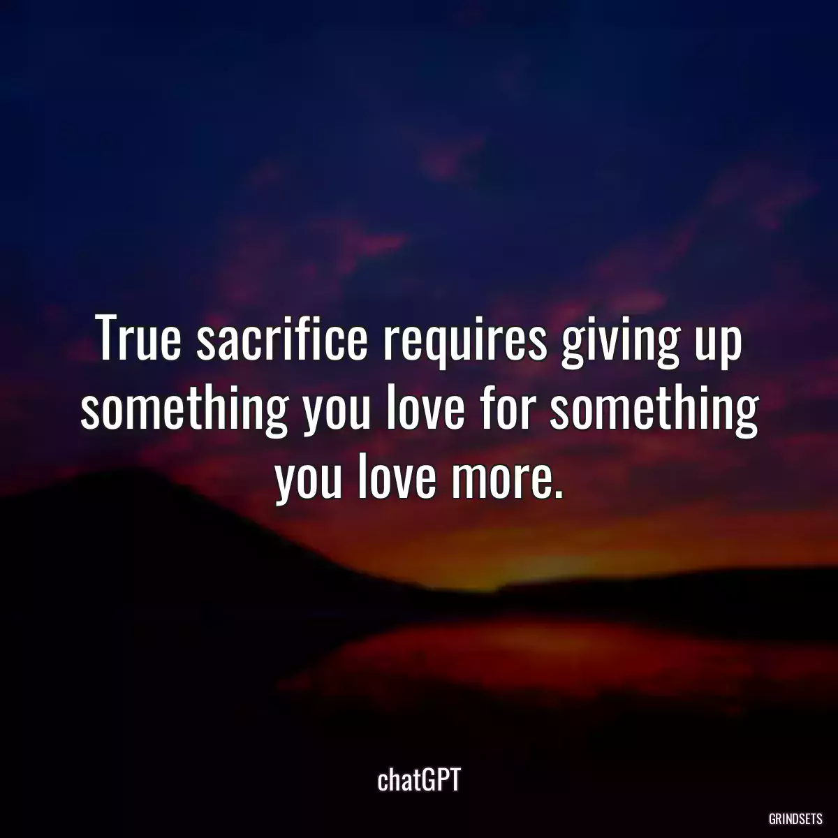 True sacrifice requires giving up something you love for something you love more.