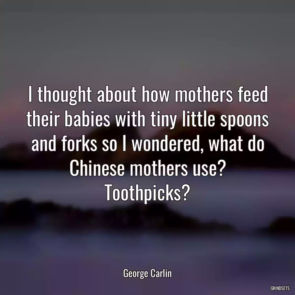 I thought about how mothers feed their babies with tiny little spoons and forks so I wondered, what do Chinese mothers use? Toothpicks?