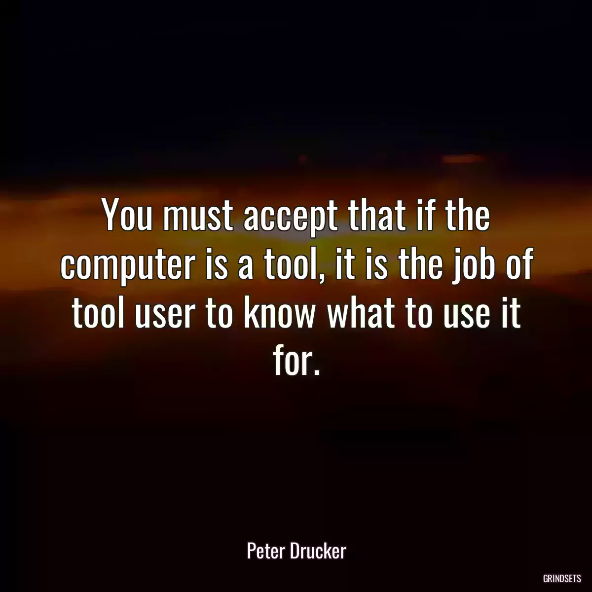 You must accept that if the computer is a tool, it is the job of tool user to know what to use it for.